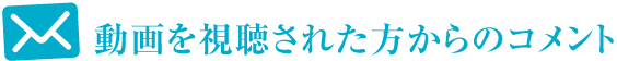 動画を視聴された方からのコメント